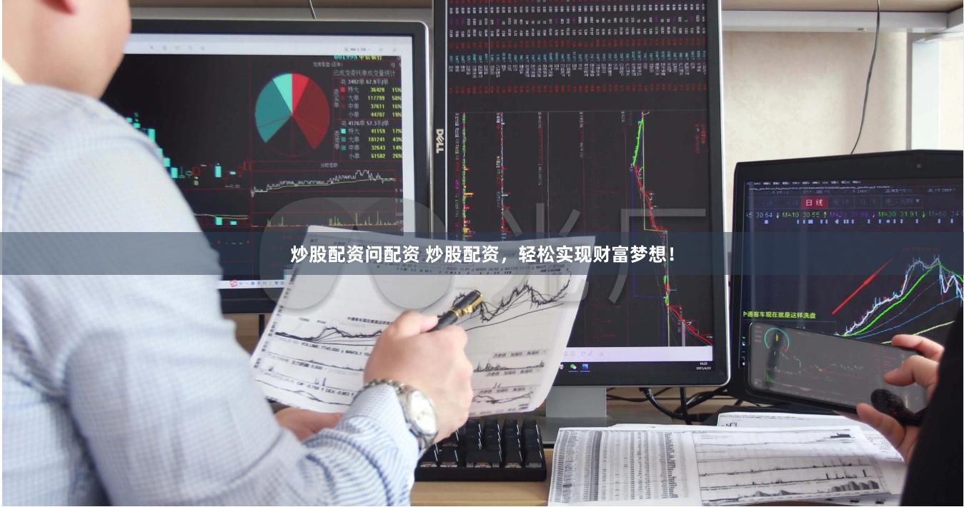 炒股配資問配資 炒股配資，輕松實(shí)現(xiàn)財(cái)富夢想！