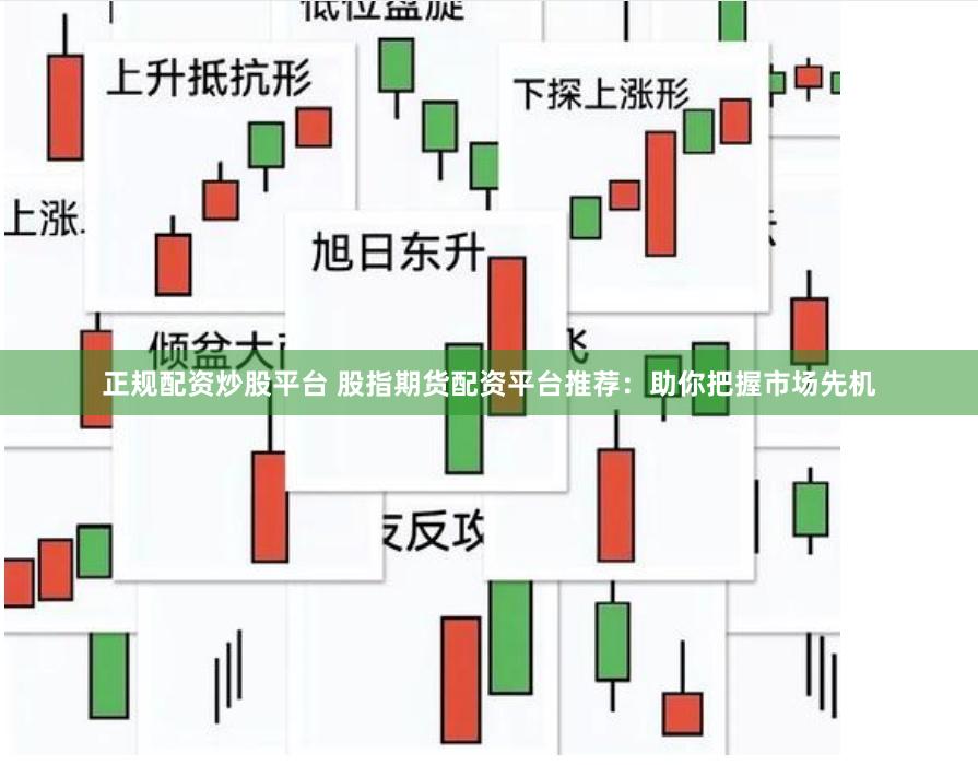 正規(guī)配資炒股平臺 股指期貨配資平臺推薦：助你把握市場先機(jī)