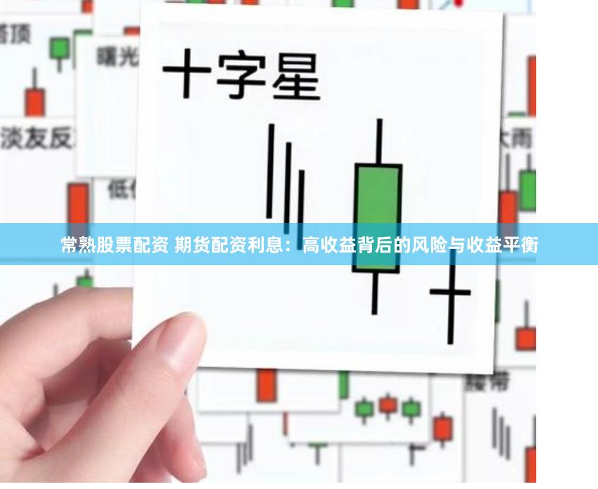 常熟股票配資 期貨配資利息：高收益背后的風(fēng)險(xiǎn)與收益平衡